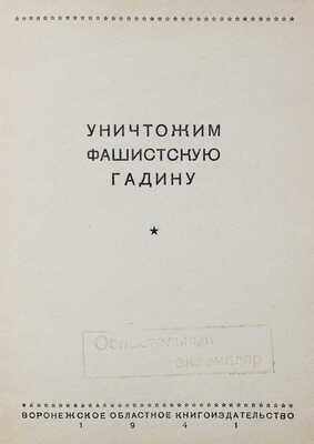 Уничтожим фашистскую гадину. Воронеж: Воронежское обл. кн-во, 1941.